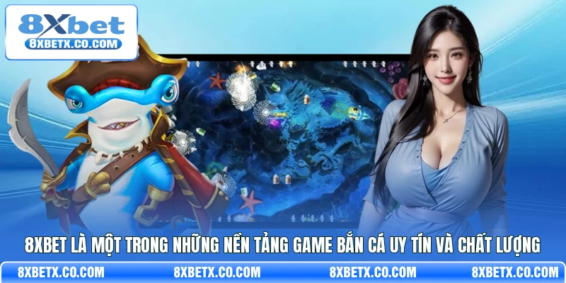 8Xbet là một trong những nền tảng game bắn cá uy tín và chất lượng 