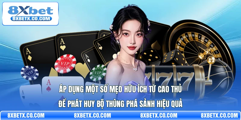 Áp dụng một số mẹo hữu ích từ cao thủ để phát huy bộ Thùng phá sảnh hiệu quả