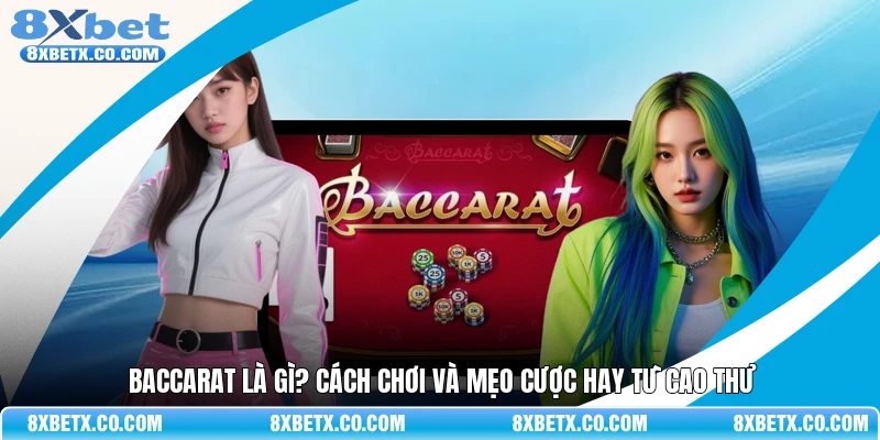 Baccarat là gì? Cách chơi và mẹo cược hay từ cao thủ