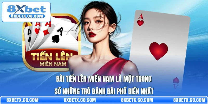 Bài Tiến lên Miền Nam là một trong số những trò đánh bài phổ biến nhất