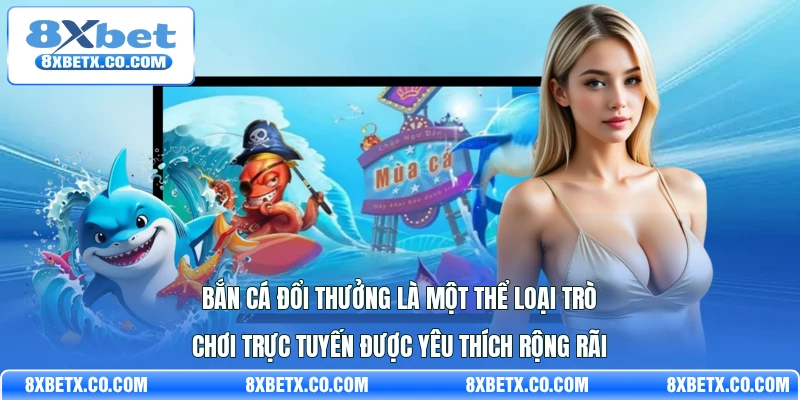 Bắn cá đổi thưởng là một thể loại trò chơi trực tuyến được yêu thích rộng rãi