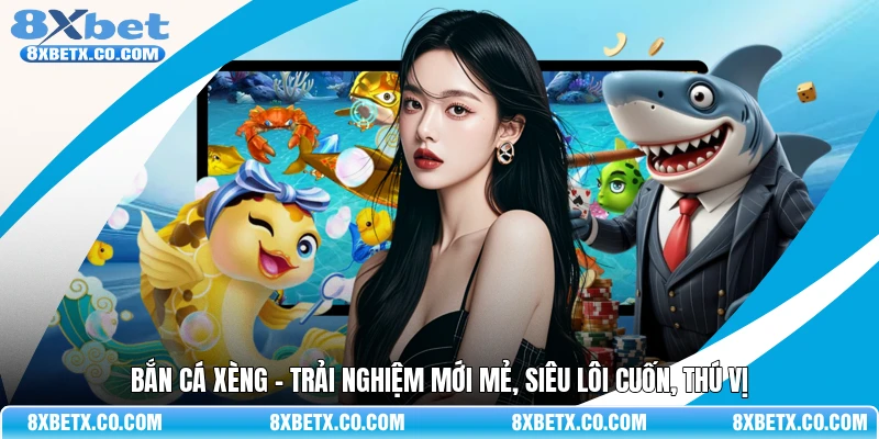 Bắn cá xèng - Trải nghiệm mới mẻ, siêu lôi cuốn, thú vị