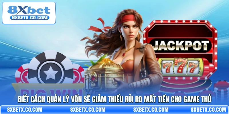 Biết cách quản lý vốn sẽ giảm thiểu rủi ro mất tiền cho game thủ