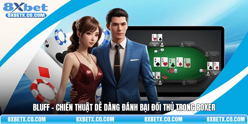 Bluff - Chiến thuật dễ dàng đánh bại đối thủ trong Poker