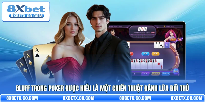 Bluff trong Poker được hiểu là một chiến thuật đánh lừa đối thủ