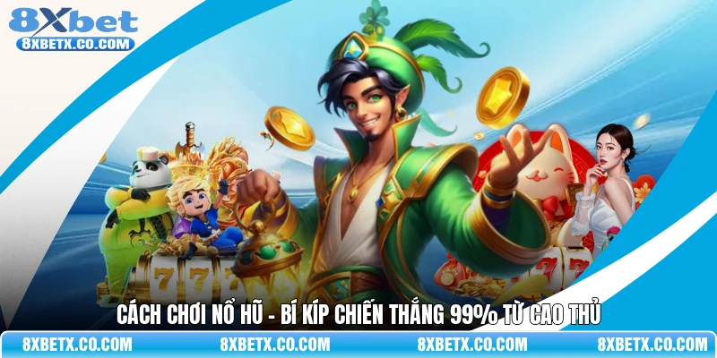 Cách chơi nổ hũ - Bí kíp chiến thắng 99% từ cao thủ