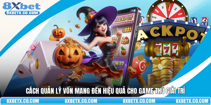 Cách quản lý vốn mang đến hiệu quả cho game thủ giải trí
