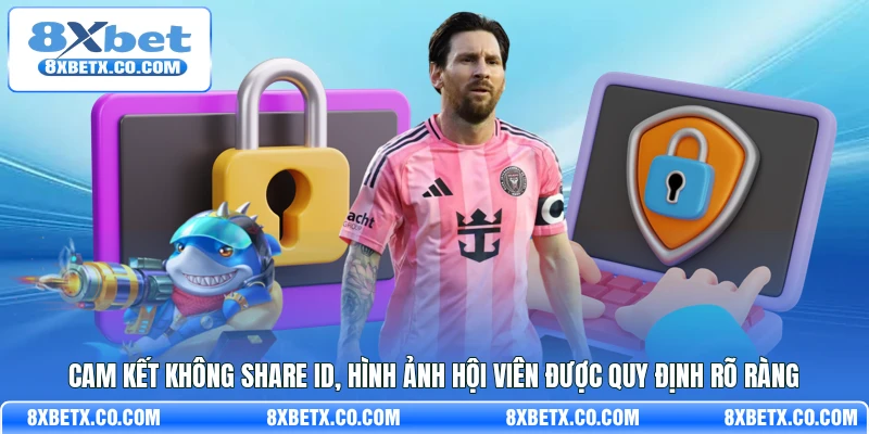 Cam kết không share ID, hình ảnh hội viên được quy định rõ ràng