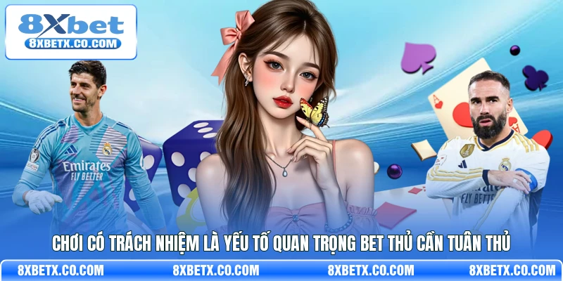 Chơi có trách nhiệm là yếu tố quan trọng bet thủ cần tuân thủ