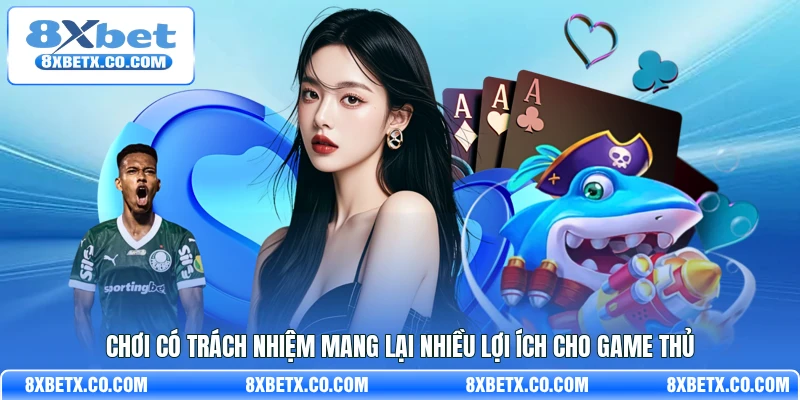 Chơi có trách nhiệm mang lại nhiều lợi ích cho game thủ