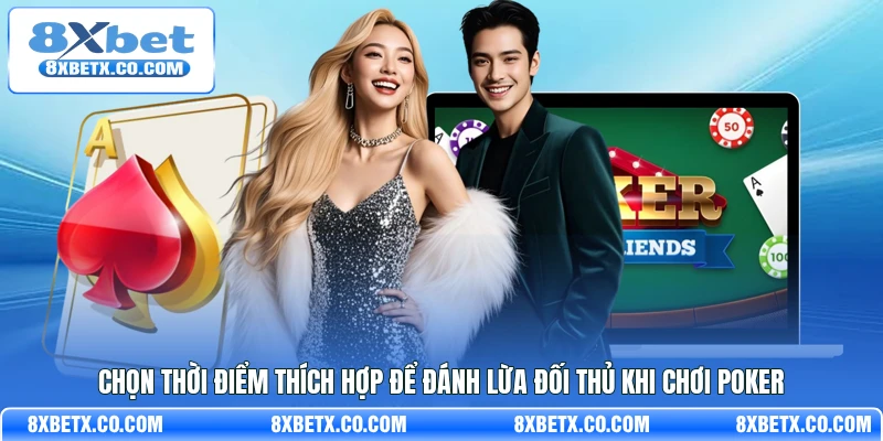 Chọn thời điểm thích hợp để đánh lừa đối thủ khi chơi Poker