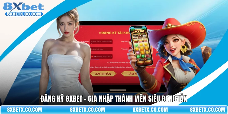 Đăng ký 8Xbet - Gia nhập thành viên siêu đơn giản