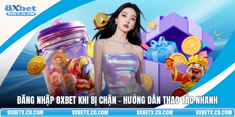 Đăng nhập 8Xbet khi bị chặn – Hướng dẫn thao tác nhanh
