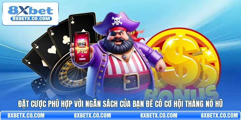 Đặt cược phù hợp với ngân sách của bạn để có cơ hội thắng nổ hũ