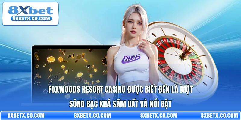 Foxwoods Resort Casino được biết đến là một sòng bạc khá sầm uất và nổi bật