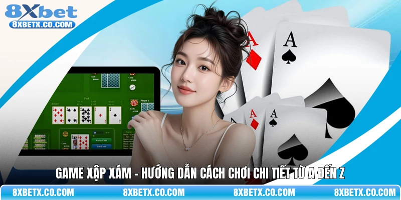 Game Xập Xám - Hướng dẫn cách chơi chi tiết từ A đến Z
