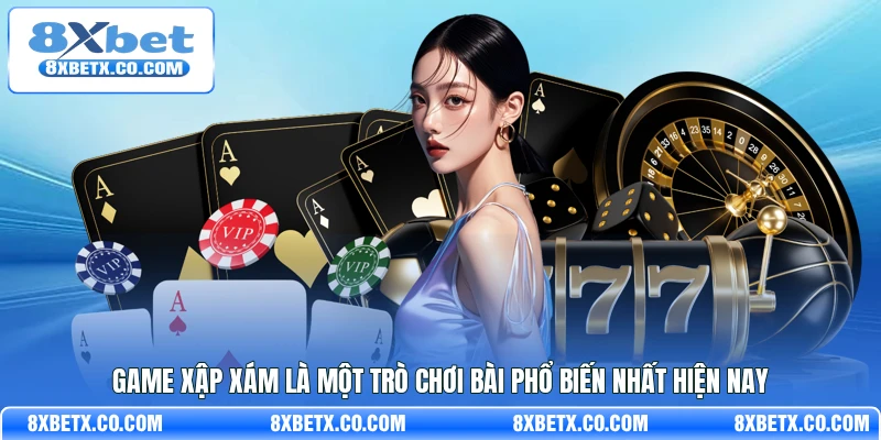 Game Xập Xám là một trò chơi bài phổ biến nhất hiện nay