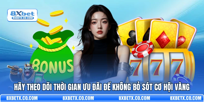 Hãy theo dõi thời gian ưu đãi để không bỏ sót cơ hội vàng