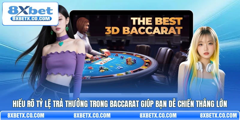 Hiểu rõ tỷ lệ trả thưởng trong Baccarat giúp bạn dễ chiến thắng lớn
