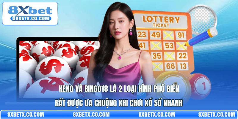 Keno và Bingo18 là 2 loại hình phổ biến rất được ưa chuộng khi chơi Xổ số nhanh