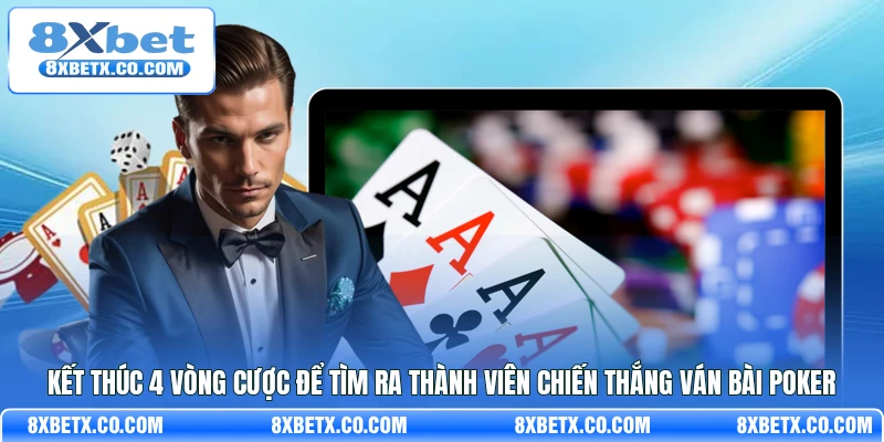 Kết thúc 4 vòng cược để tìm ra thành viên chiến thắng ván bài Poker