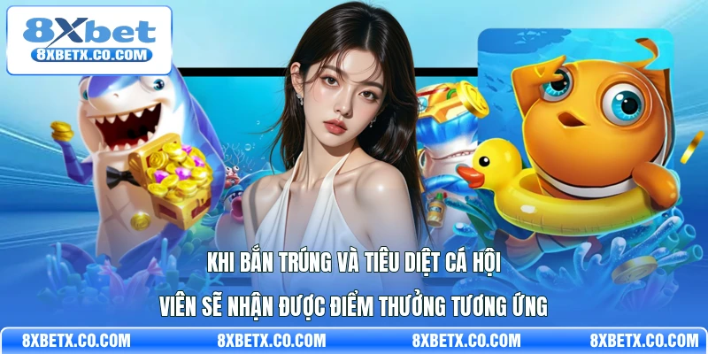 Khi bắn trúng và tiêu diệt cá hội viên sẽ nhận được điểm thưởng tương ứng