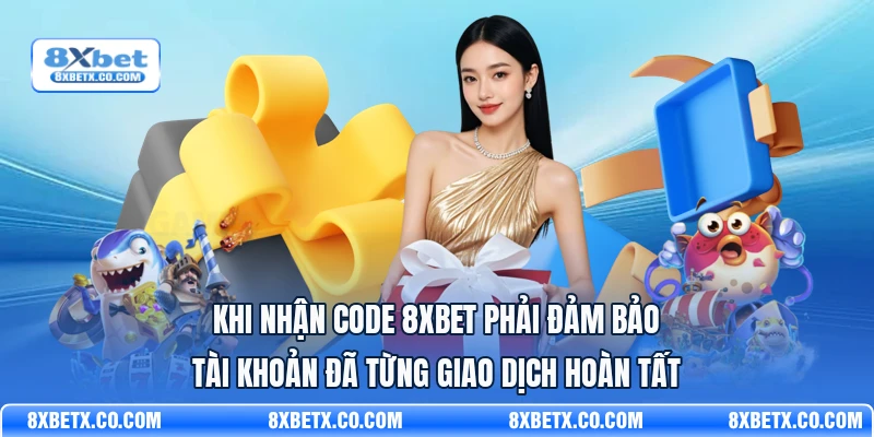 Khi nhận code 8Xbet phải đảm bảo tài khoản đã từng giao dịch hoàn tất
