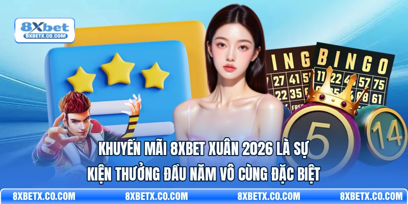 Khuyến mãi 8Xbet xuân 2026 là sự kiện thưởng đầu năm vô cùng đặc biệt