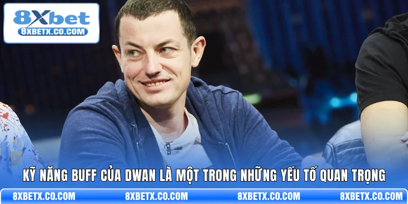 Kỹ năng buff của Dwan là một trong những yếu tố quan trọng