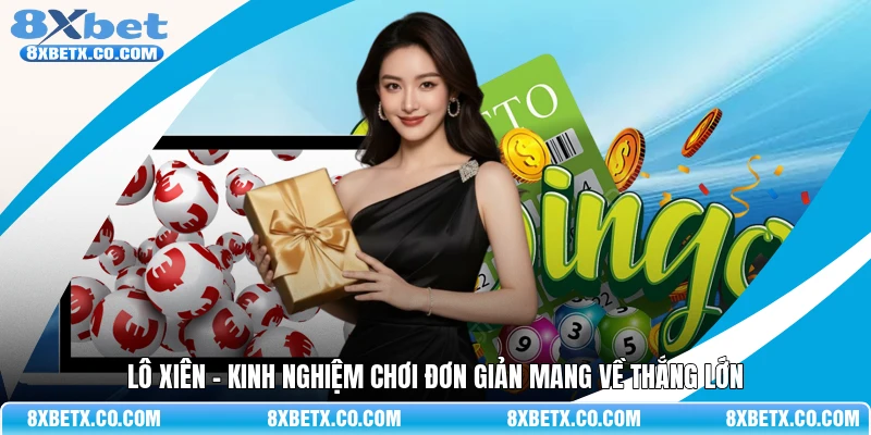 Lô xiên - Kinh nghiệm chơi đơn giản mang về thắng lớn 