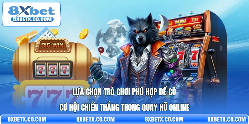 Lựa chọn trò chơi phù hợp để có cơ hội chiến thắng trong quay hũ online
