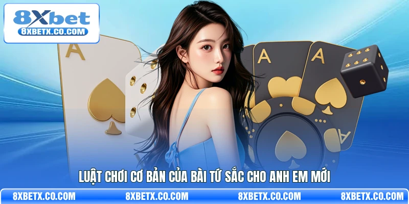 Luật chơi cơ bản của bài Tứ Sắc cho anh em mới