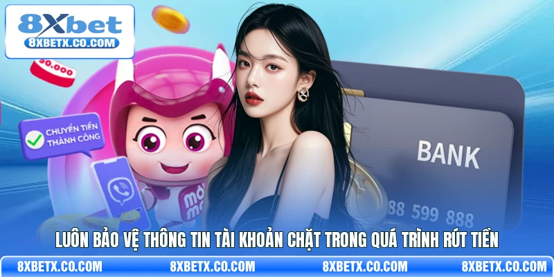 Luôn bảo vệ thông tin tài khoản chặt trong quá trình rút tiền
