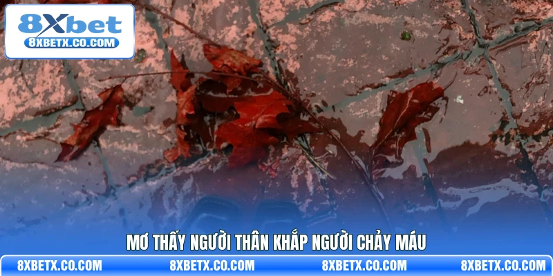 Mơ thấy người thân khắp người chảy máu