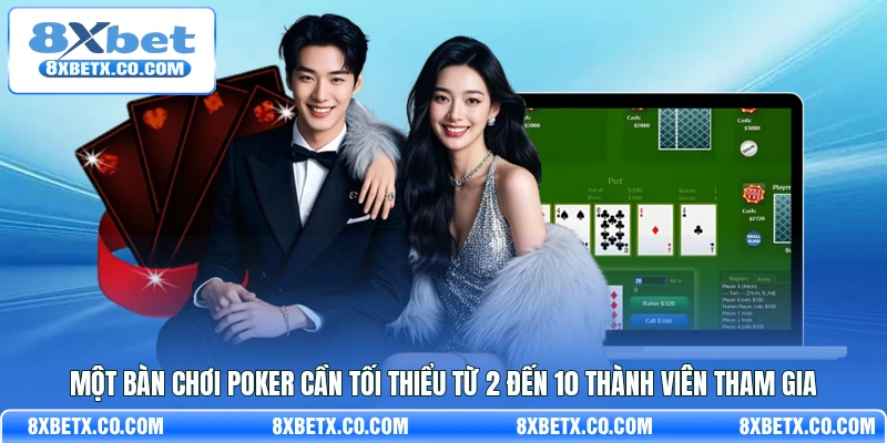 Một bàn chơi Poker cần tối thiểu từ 2 đến 10 thành viên tham gia
