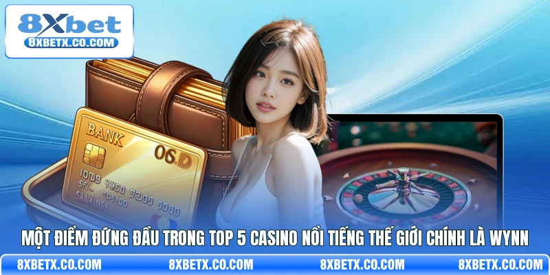 Một điểm đứng đầu trong top 5 casino nổi tiếng thế giới chính là Wynn