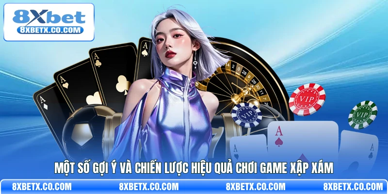 Một số gợi ý và chiến lược hiệu quả chơi game xập xám