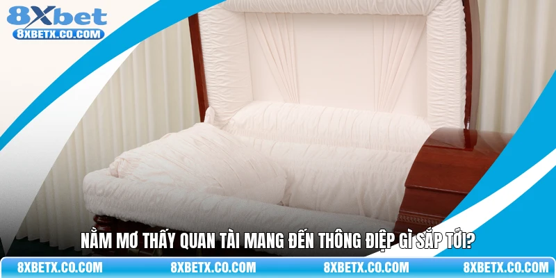 Nằm mơ thấy quan tài mang đến thông điệp gì sắp tới?