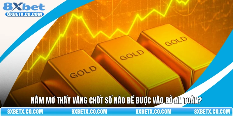 Nằm mơ thấy vàng chốt số nào để được vào bờ an toàn?