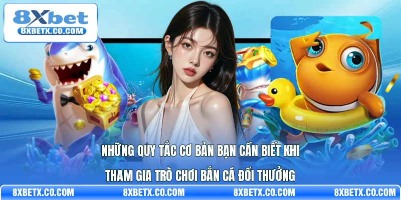 Những quy tắc cơ bản bạn cần biết khi tham gia trò chơi bắn cá đổi thưởng
