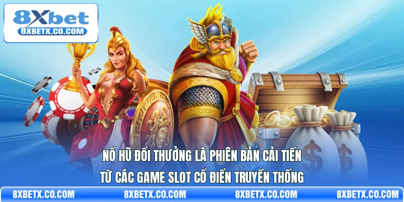 Nổ hũ đổi thưởng là phiên bản cải tiến từ các game slot cổ điển truyền thống