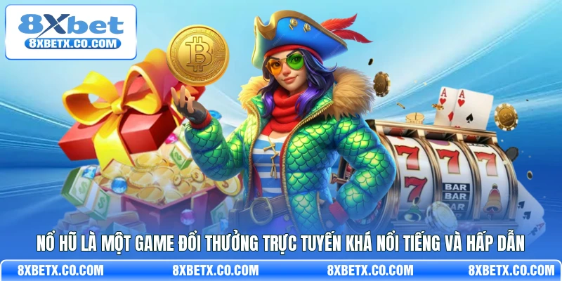Nổ hũ là một game đổi thưởng trực tuyến khá nổi tiếng và hấp dẫn