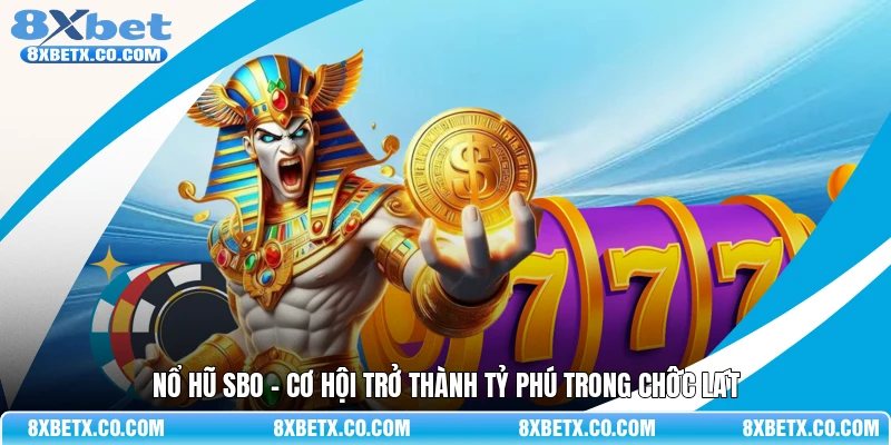 Nổ hũ SBO - Cơ hội trở thành tỷ phú trong chốc lát