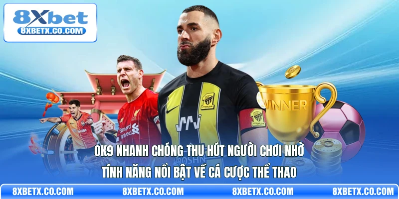 OK9 nhanh chóng thu hút người chơi nhờ tính năng nổi bật về cá cược Thể thao