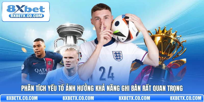 Phân tích yếu tố ảnh hưởng khả năng ghi bàn rất quan trọng