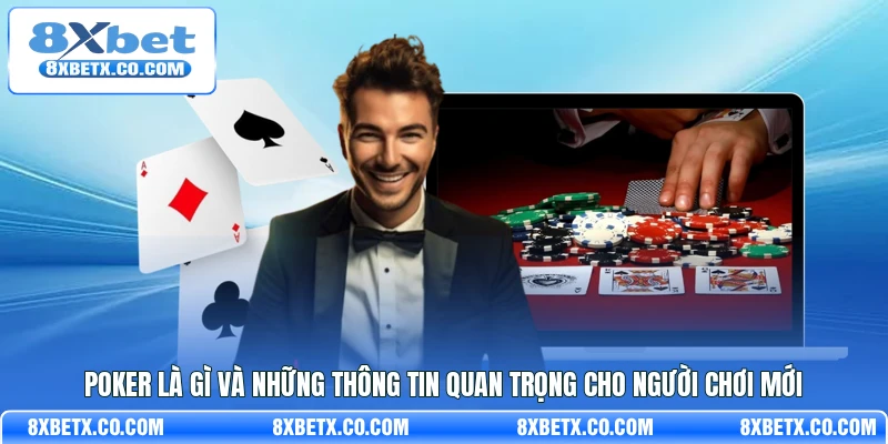 Poker là gì? Hướng dẫn cách chơi chi tiết cho bạn mới