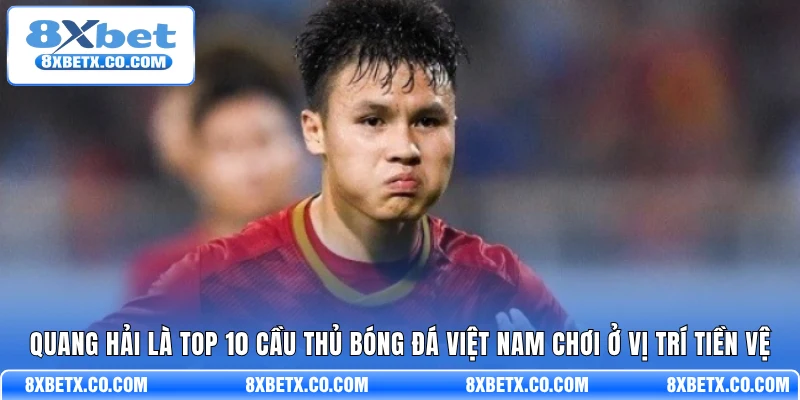Quang Hải là top 10 cầu thủ bóng đá Việt Nam chơi ở vị trí tiền vệ