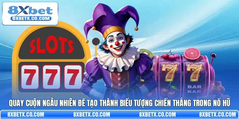 Quay cuộn ngẫu nhiên để tạo thành biểu tượng chiến thắng trong nổ hũ
