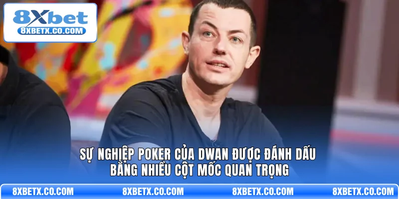 Sự nghiệp Poker của Dwan được đánh dấu bằng nhiều cột mốc quan trọng