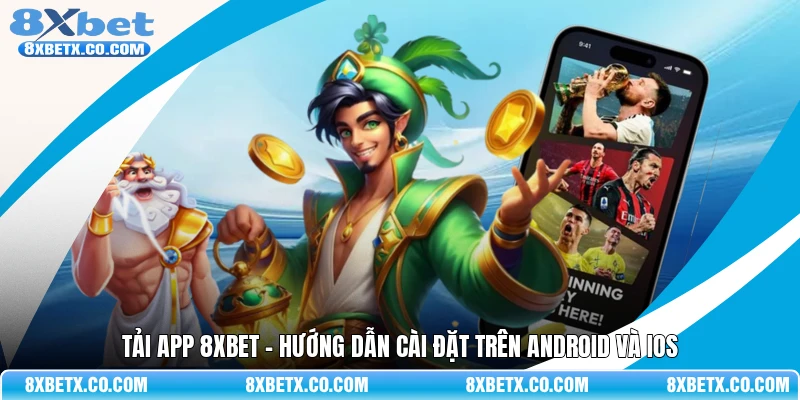Tải app 8Xbet - Hướng dẫn cài đặt trên Android và IOS